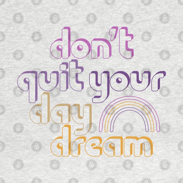 Don't Quit Your Day Dream! by Xanaduriffic